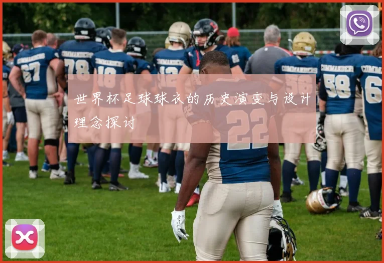 世界杯足球球衣的历史演变与设计理念探讨